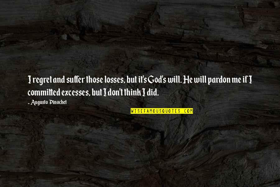 You Will Regret Me Quotes By Augusto Pinochet: I regret and suffer those losses, but it's