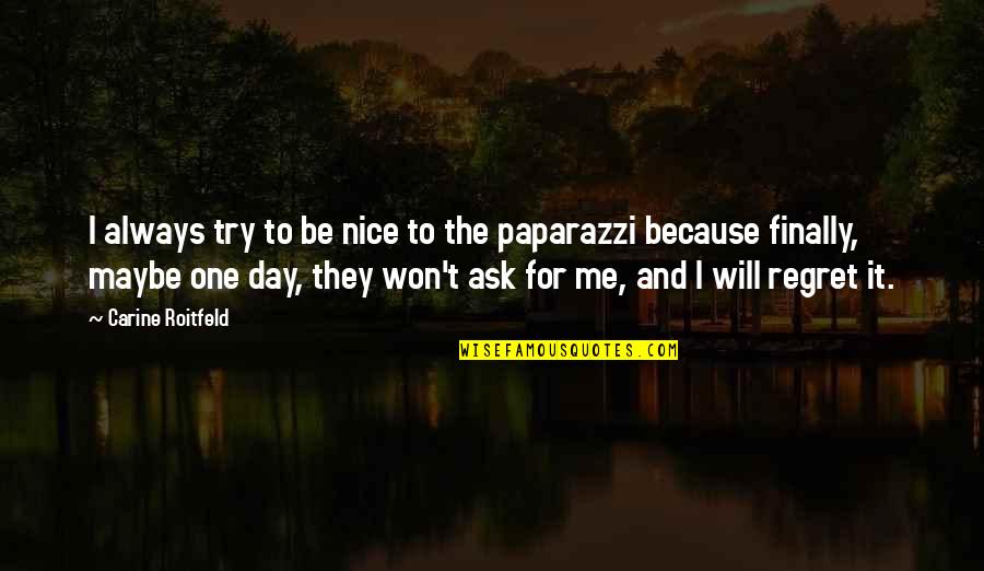 You Will Regret Me Quotes By Carine Roitfeld: I always try to be nice to the