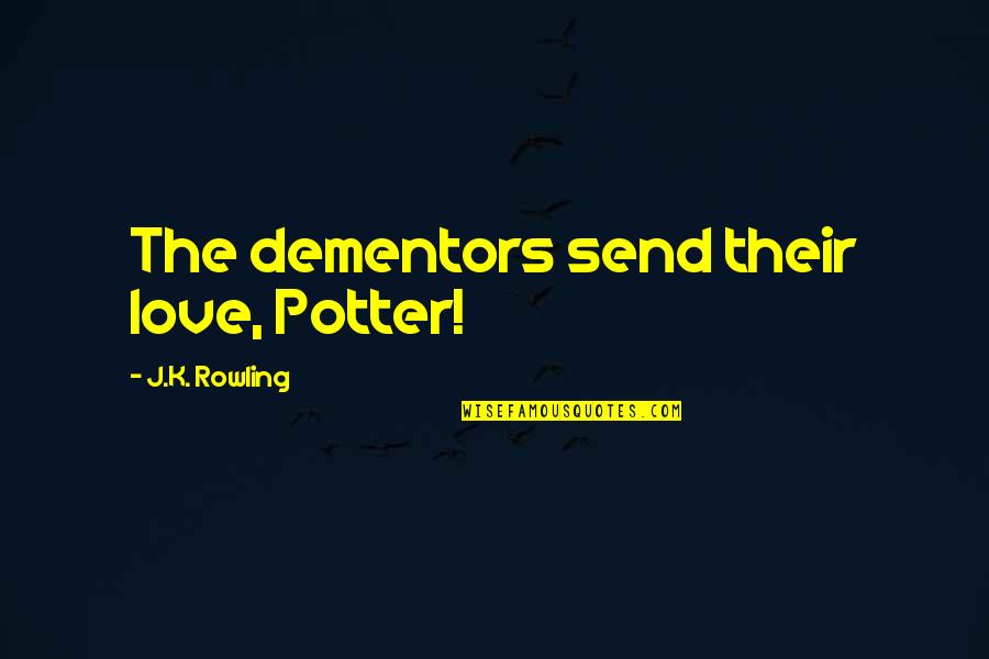 You Will Regret Me Quotes By J.K. Rowling: The dementors send their love, Potter!