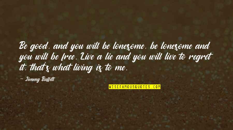 You Will Regret Me Quotes By Jimmy Buffett: Be good, and you will be lonesome, be