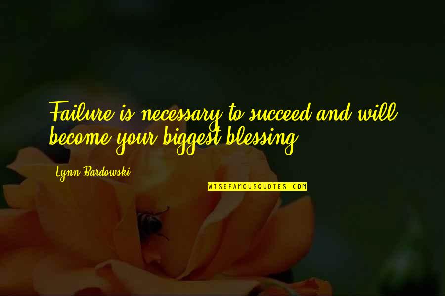 You Will Regret Me Quotes By Lynn Bardowski: Failure is necessary to succeed and will become