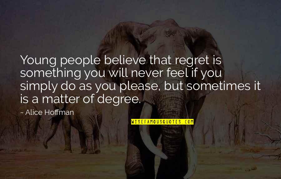 You Will Regret Quotes By Alice Hoffman: Young people believe that regret is something you