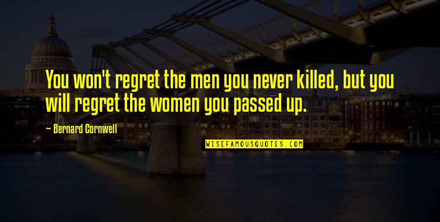 You Will Regret Quotes By Bernard Cornwell: You won't regret the men you never killed,