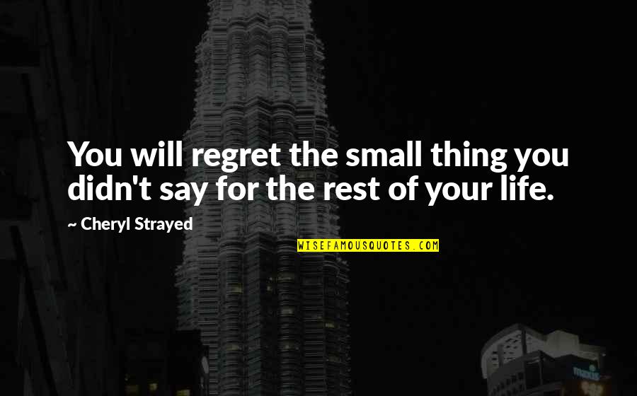 You Will Regret Quotes By Cheryl Strayed: You will regret the small thing you didn't