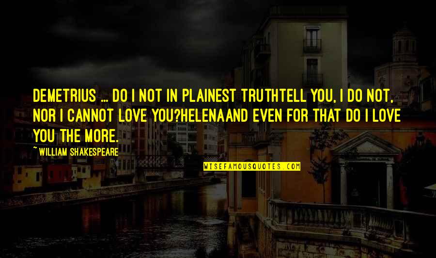 You Will Remember Me Love Quotes By William Shakespeare: DEMETRIUS ... do I not in plainest truthTell