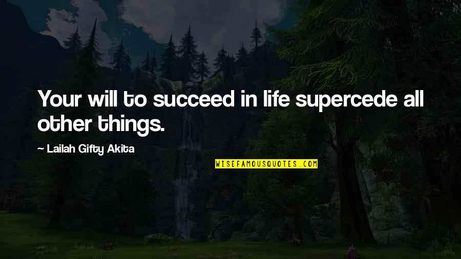 You Will Succeed In Life Quotes By Lailah Gifty Akita: Your will to succeed in life supercede all