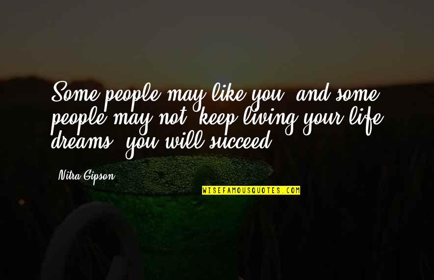 You Will Succeed In Life Quotes By Nitra Gipson: Some people may like you, and some people