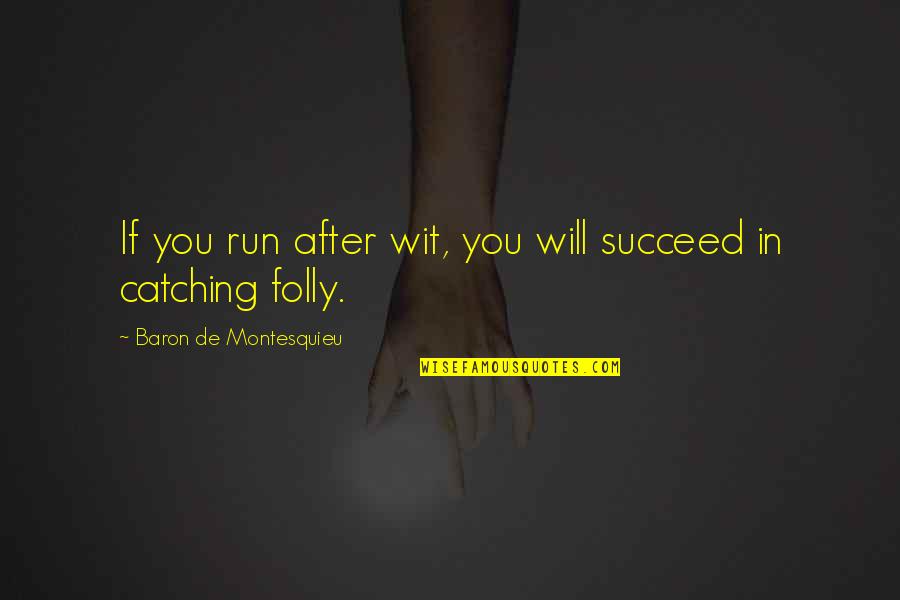 You Will Succeed Quotes By Baron De Montesquieu: If you run after wit, you will succeed