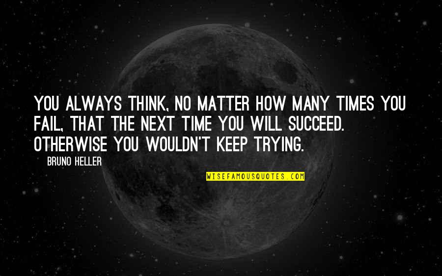 You Will Succeed Quotes By Bruno Heller: You always think, no matter how many times
