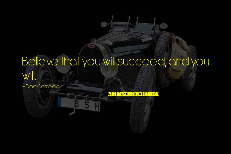 You Will Succeed Quotes By Dale Carnegie: Believe that you will succeed, and you will.