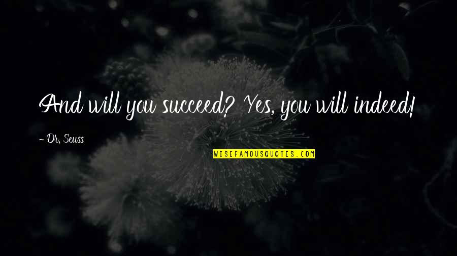 You Will Succeed Quotes By Dr. Seuss: And will you succeed? Yes, you will indeed!