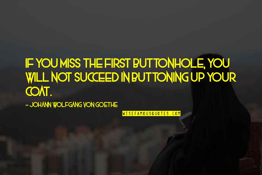You Will Succeed Quotes By Johann Wolfgang Von Goethe: If you miss the first buttonhole, you will
