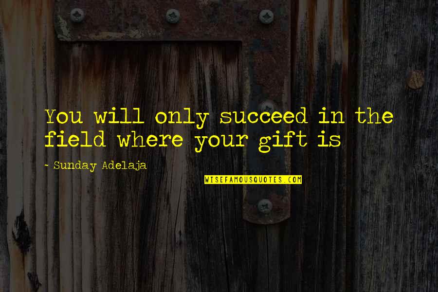 You Will Succeed Quotes By Sunday Adelaja: You will only succeed in the field where