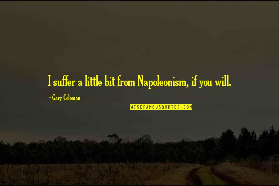 You Will Suffer Quotes By Gary Coleman: I suffer a little bit from Napoleonism, if