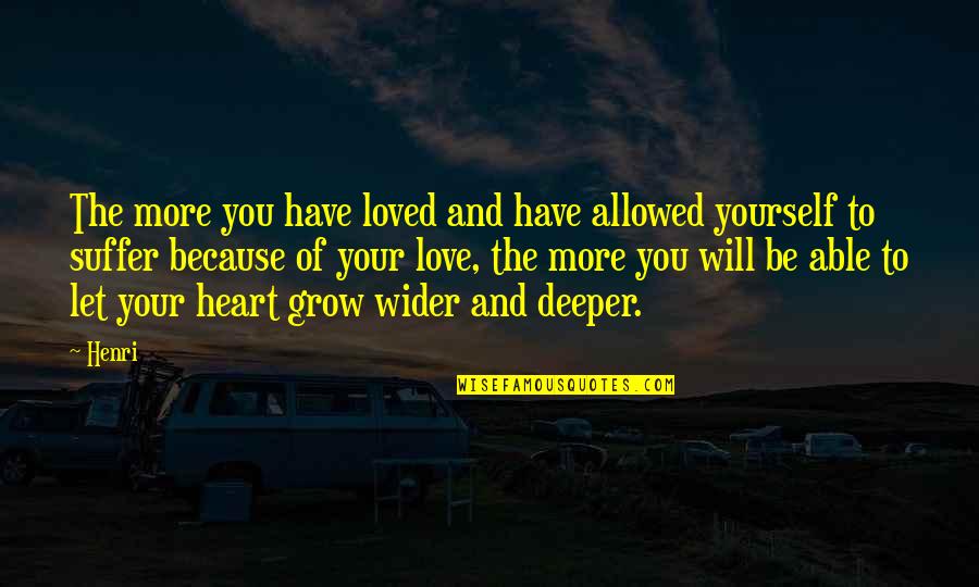 You Will Suffer Quotes By Henri: The more you have loved and have allowed You Will Suffer Quotes By Henri: The more you have loved and have allowed