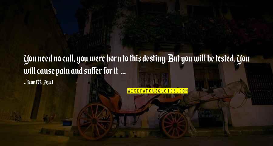 You Will Suffer Quotes By Jean M. Auel: You need no call, you were born to