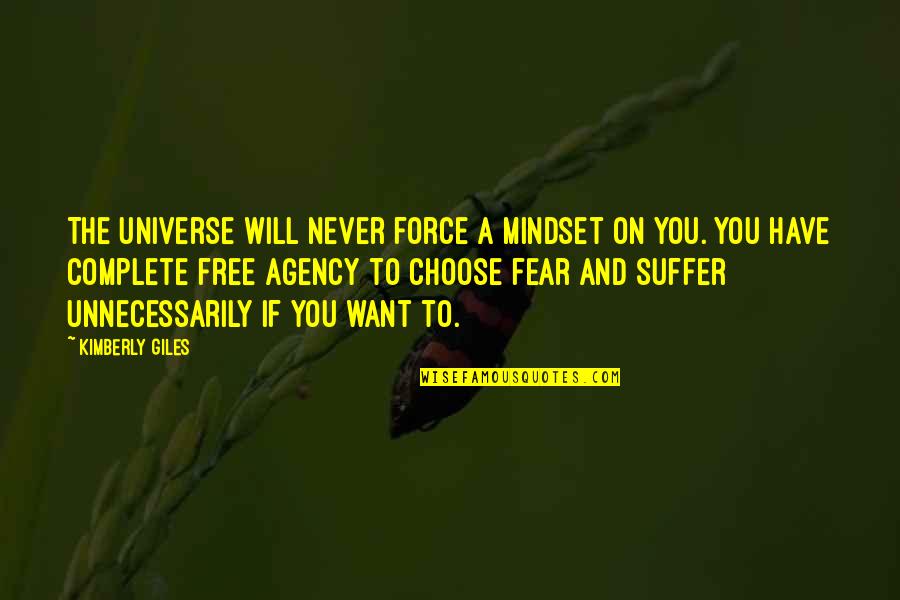 You Will Suffer Quotes By Kimberly Giles: The universe will never force a mindset on
