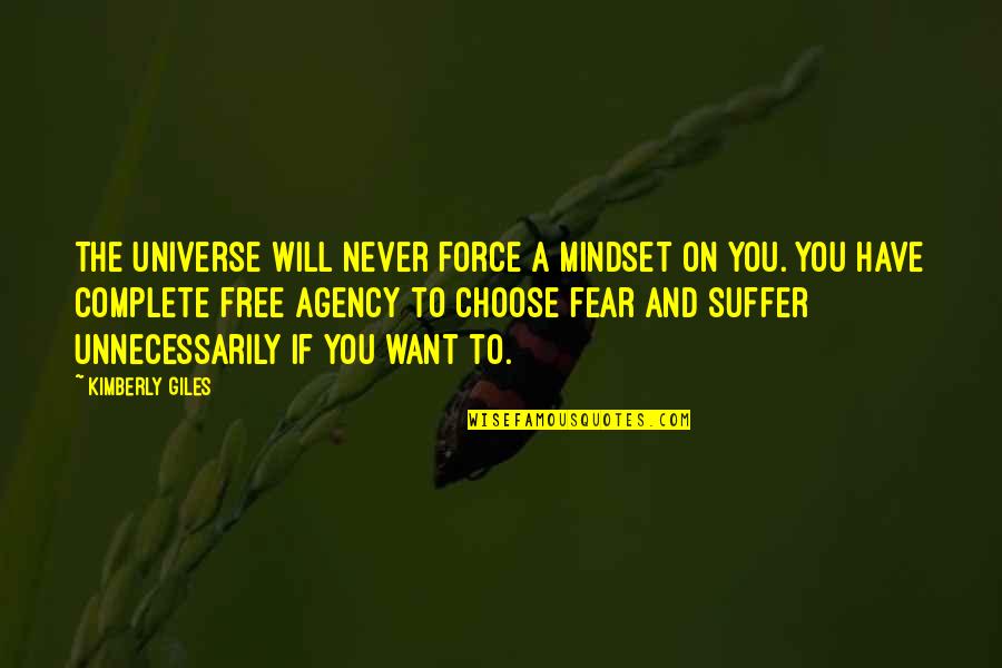 You Will Suffer Quotes By Kimberly Giles: The universe will never force a mindset on You Will Suffer Quotes By Kimberly Giles: The universe will never force a mindset on
