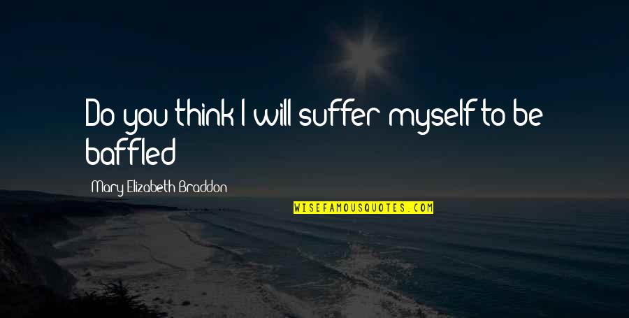 You Will Suffer Quotes By Mary Elizabeth Braddon: Do you think I will suffer myself to