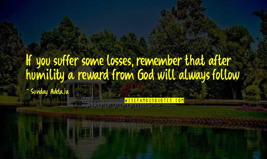 You Will Suffer Quotes By Sunday Adelaja: If you suffer some losses, remember that after You Will Suffer Quotes By Sunday Adelaja: If you suffer some losses, remember that after