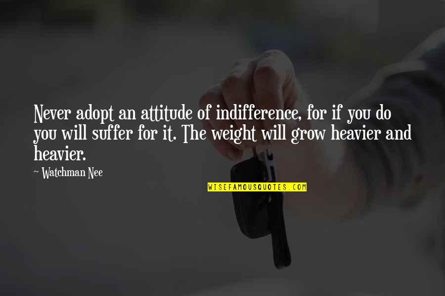 You Will Suffer Quotes By Watchman Nee: Never adopt an attitude of indifference, for if