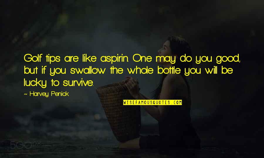 You Will Survive Quotes By Harvey Penick: Golf tips are like aspirin. One may do