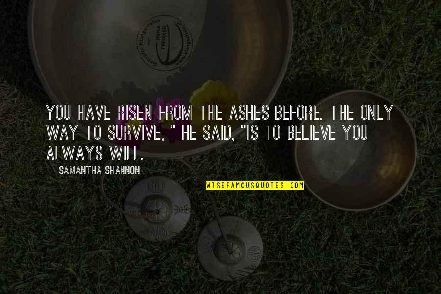 You Will Survive Quotes By Samantha Shannon: You have risen from the ashes before. The You Will Survive Quotes By Samantha Shannon: You have risen from the ashes before. The