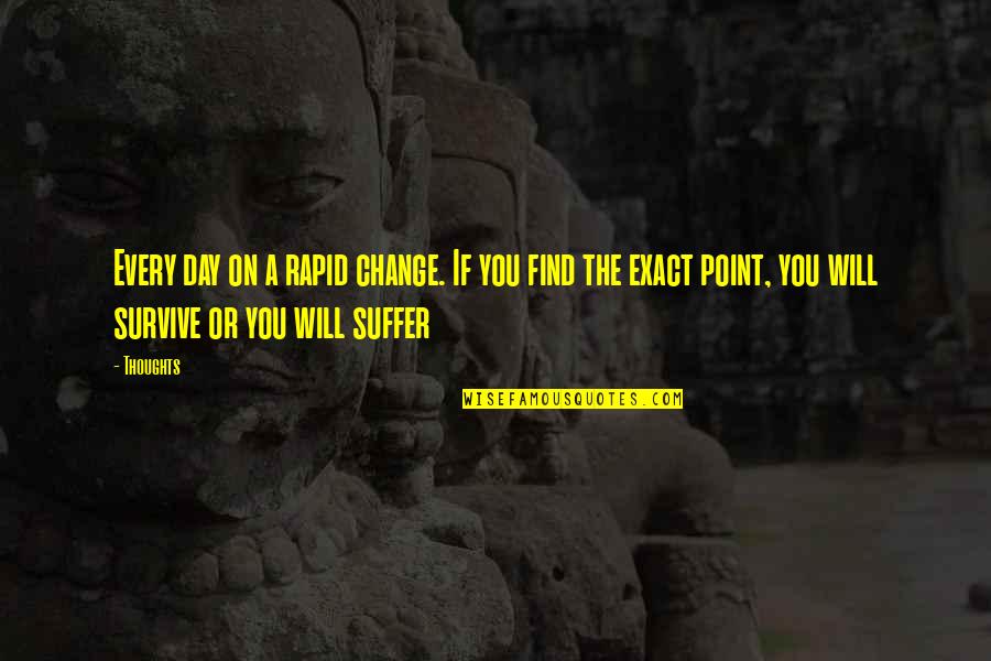 You Will Survive Quotes By Thoughts: Every day on a rapid change. If you You Will Survive Quotes By Thoughts: Every day on a rapid change. If you