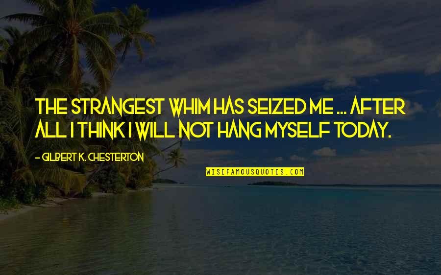 You Will Think Of Me Quotes By Gilbert K. Chesterton: The strangest whim has seized me ... After