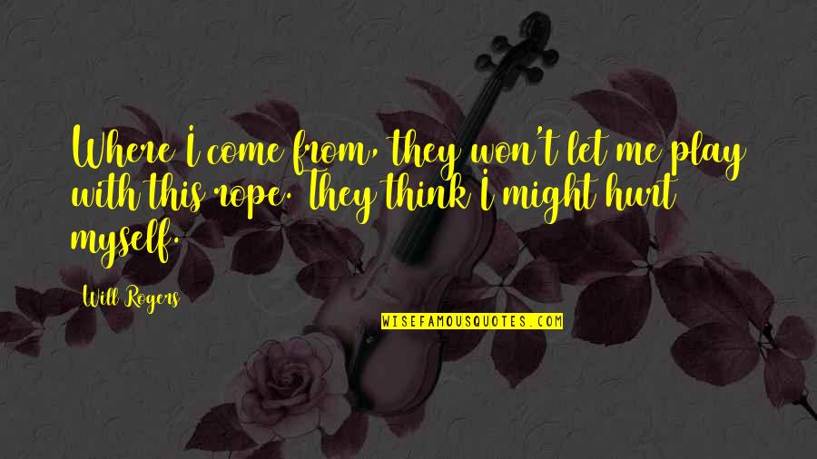 You Will Think Of Me Quotes By Will Rogers: Where I come from, they won't let me