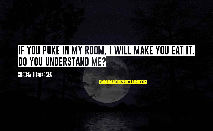 You Will Understand Me Quotes By Robyn Peterman: If you puke in my room, I will