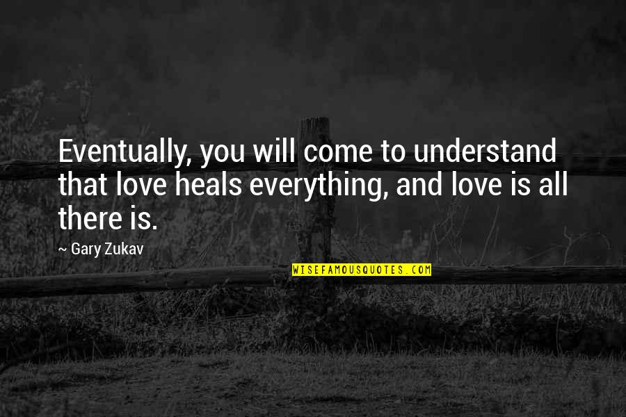 You Will Understand Quotes By Gary Zukav: Eventually, you will come to understand that love
