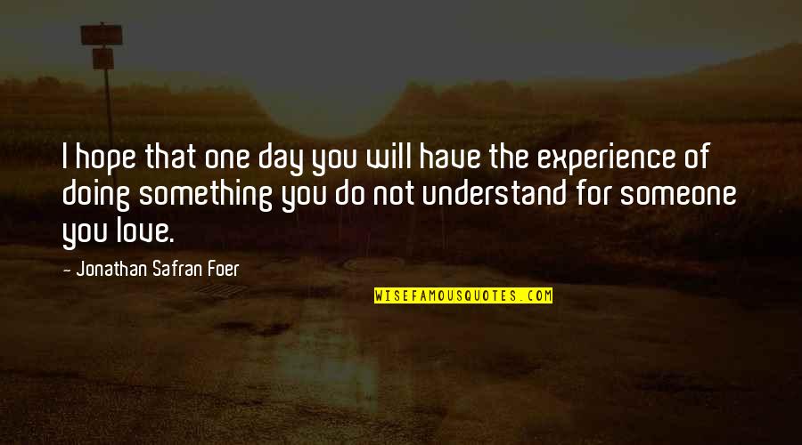 You Will Understand Quotes By Jonathan Safran Foer: I hope that one day you will have
