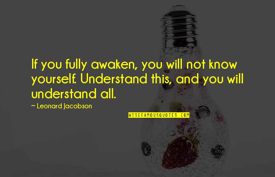 You Will Understand Quotes By Leonard Jacobson: If you fully awaken, you will not know
