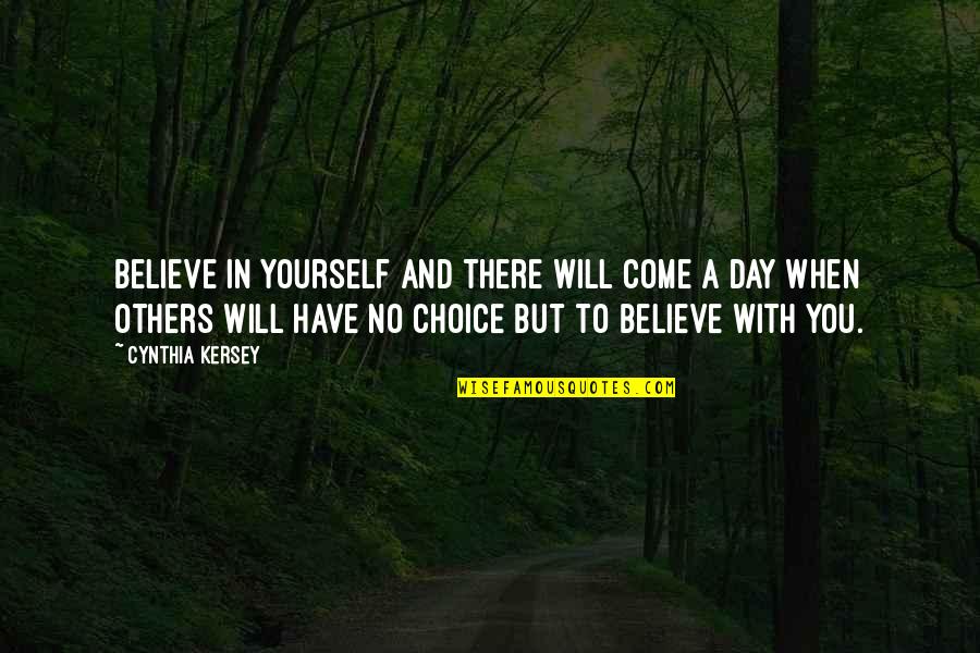 You Will When You Believe Quotes By Cynthia Kersey: Believe in yourself and there will come a