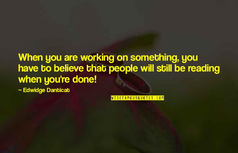 You Will When You Believe Quotes By Edwidge Danticat: When you are working on something, you have