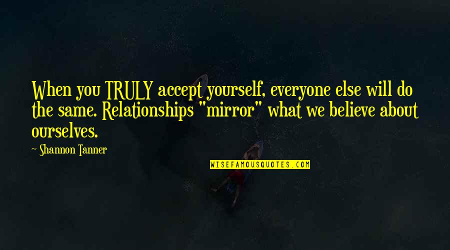 You Will When You Believe Quotes By Shannon Tanner: When you TRULY accept yourself, everyone else will