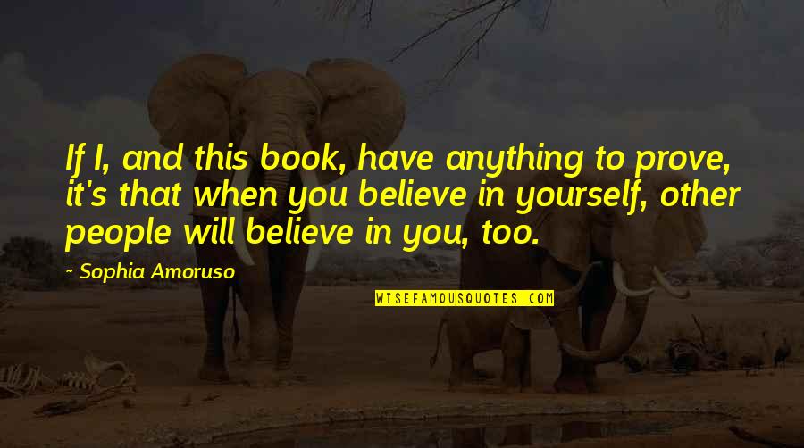 You Will When You Believe Quotes By Sophia Amoruso: If I, and this book, have anything to