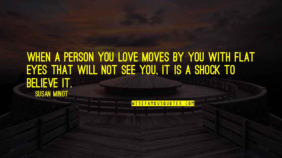 You Will When You Believe Quotes By Susan Minot: When a person you love moves by you