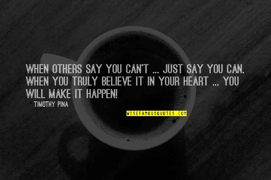 You Will When You Believe Quotes By Timothy Pina: When others say you can't ... just say