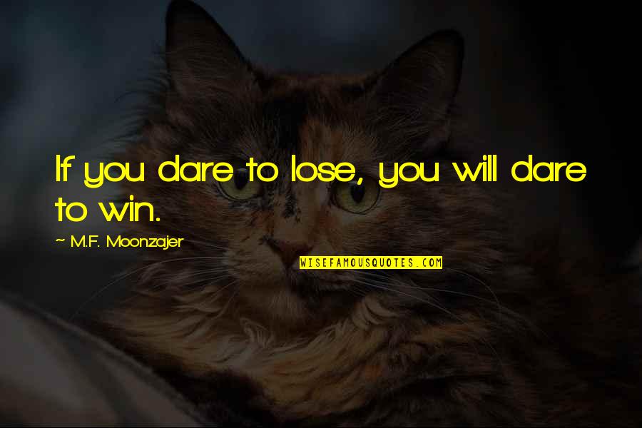 You Will Win Quotes By M.F. Moonzajer: If you dare to lose, you will dare You Will Win Quotes By M.F. Moonzajer: If you dare to lose, you will dare