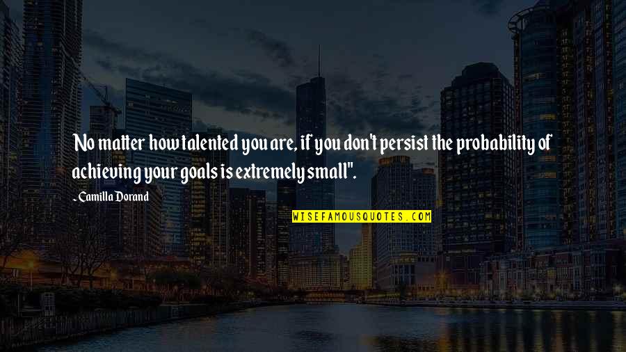 You Win I Quit Quotes By Camilla Dorand: No matter how talented you are, if you You Win I Quit Quotes By Camilla Dorand: No matter how talented you are, if you