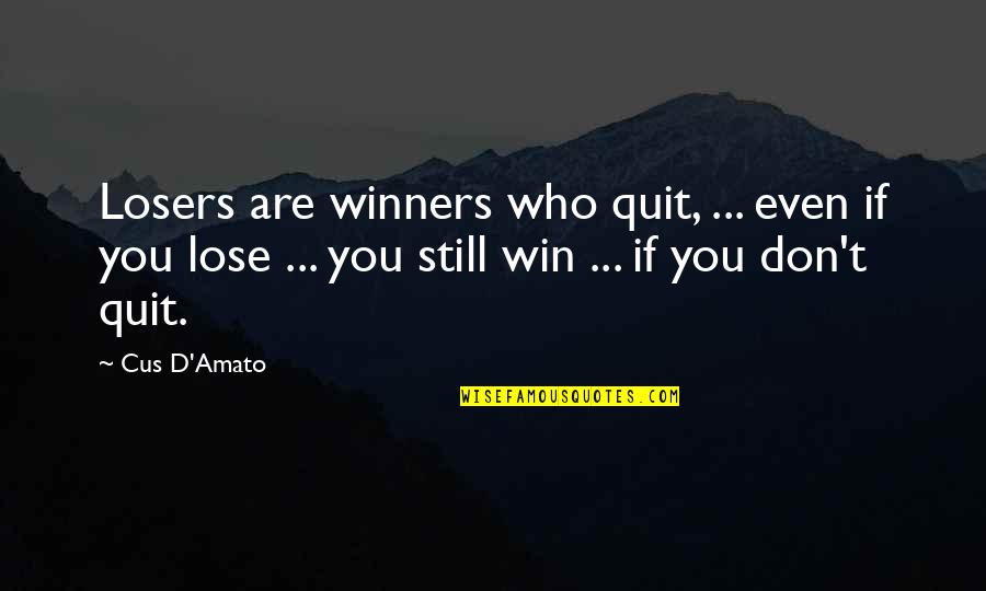 You Win I Quit Quotes By Cus D'Amato: Losers are winners who quit, ... even if You Win I Quit Quotes By Cus D'Amato: Losers are winners who quit, ... even if