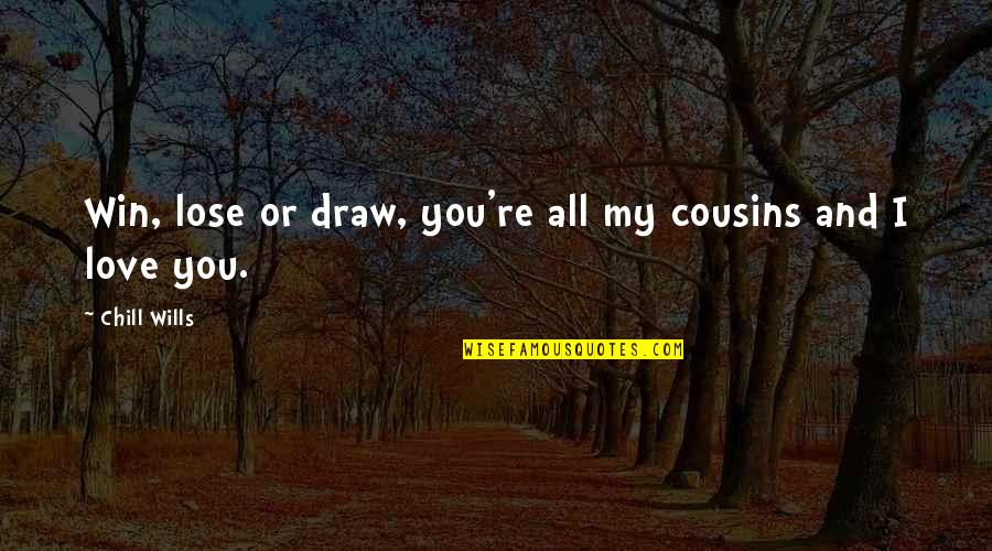 You Win I Win Quotes By Chill Wills: Win, lose or draw, you're all my cousins You Win I Win Quotes By Chill Wills: Win, lose or draw, you're all my cousins