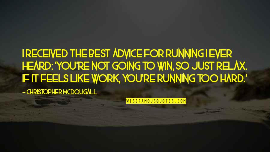 You Win I Win Quotes By Christopher McDougall: I received the best advice for running I You Win I Win Quotes By Christopher McDougall: I received the best advice for running I