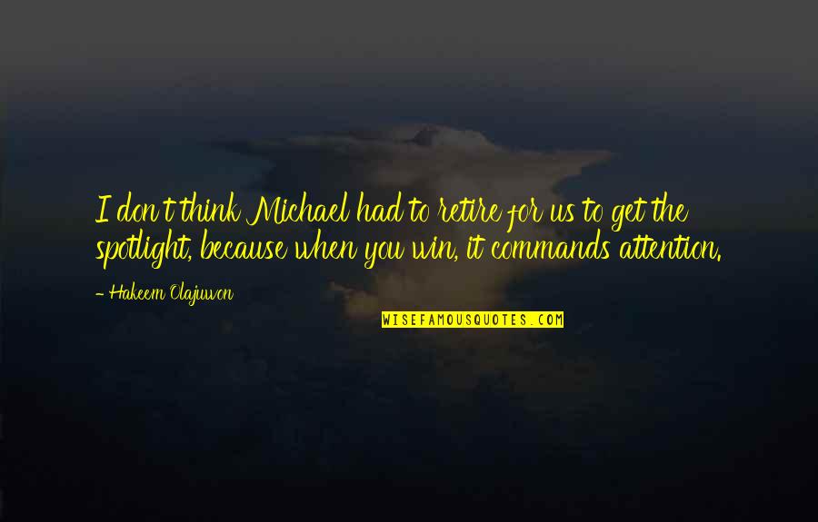 You Win I Win Quotes By Hakeem Olajuwon: I don't think Michael had to retire for You Win I Win Quotes By Hakeem Olajuwon: I don't think Michael had to retire for