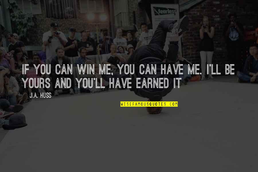 You Win I Win Quotes By J.A. Huss: If you can win me, you can have