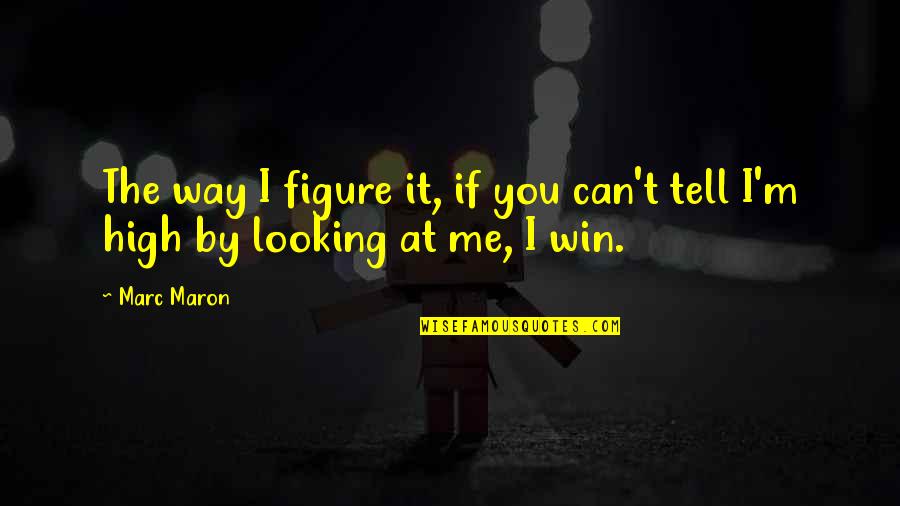 You Win I Win Quotes By Marc Maron: The way I figure it, if you can't