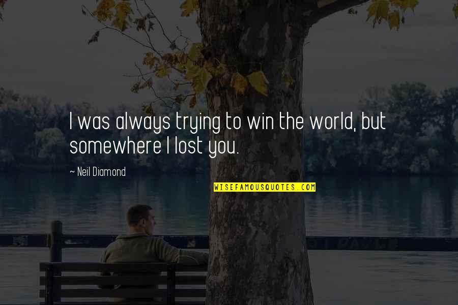 You Win I Win Quotes By Neil Diamond: I was always trying to win the world,