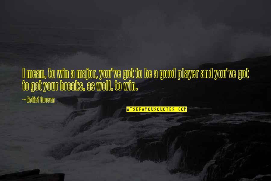 You Win I Win Quotes By Retief Goosen: I mean, to win a major, you've got You Win I Win Quotes By Retief Goosen: I mean, to win a major, you've got